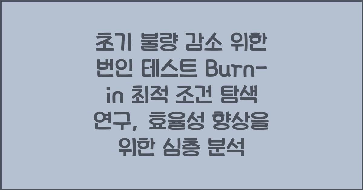 초기 불량 감소 위한 번인 테스트 Burn-in 최적 조건 탐색 연구