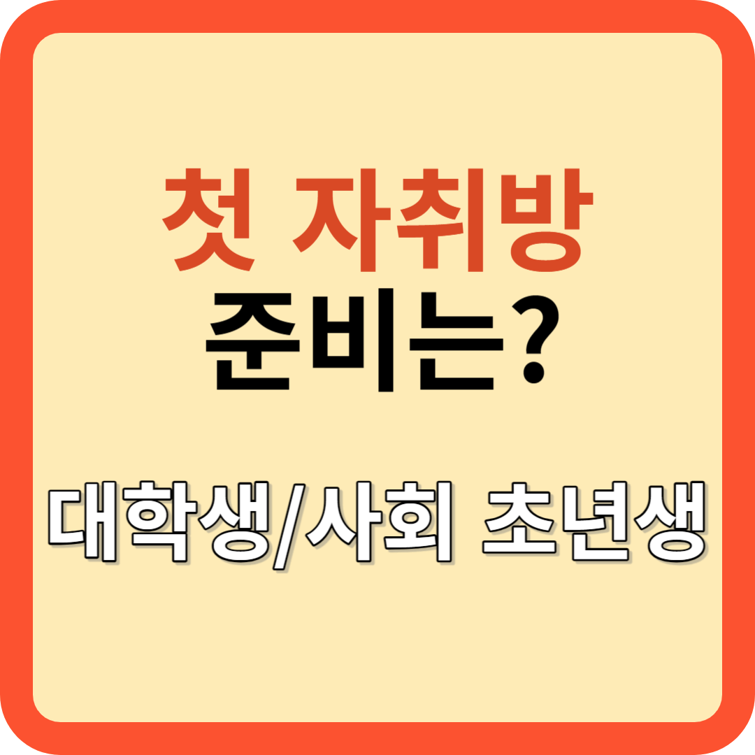 첫 자취방 준비는? 대학생, 사회 초년생 팁!