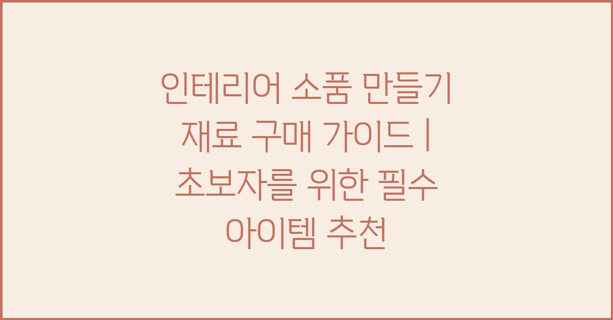 인테리어 소품 만들기 재료 구매 가이드
