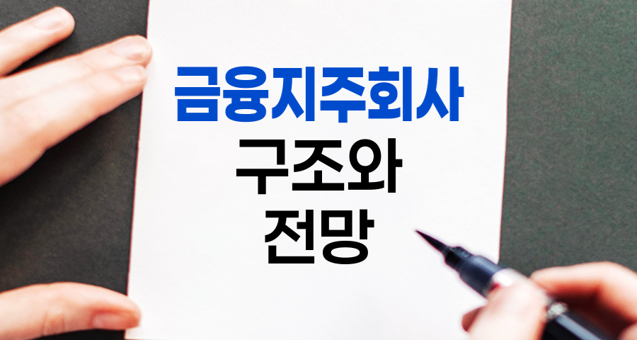 금융지주회사의 모든 것, 구조, 장단점, 미래 전망