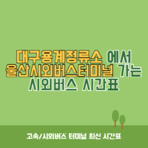 대구용계정류소에서 울산시외버스터미널 가는 시외버스 시간표 최신정보