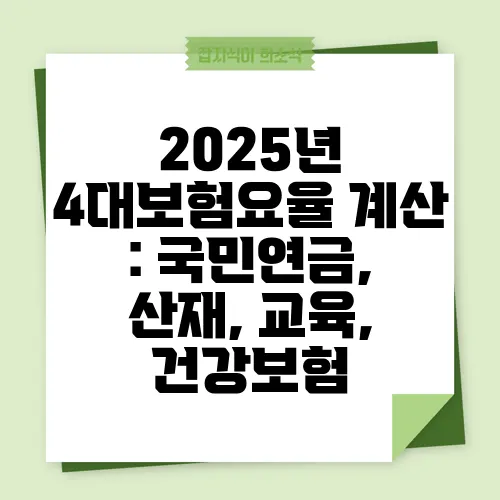 2025년 4대보험요율 계산 : 국민연금, 산재, 교육, 건강보험