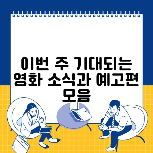 이번 주 기대되는 영화 소식과 예고편 모음