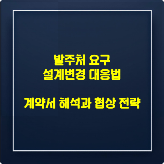 발주처 요구 설계변경 대응법: 계약서 해석과 협상 전략
