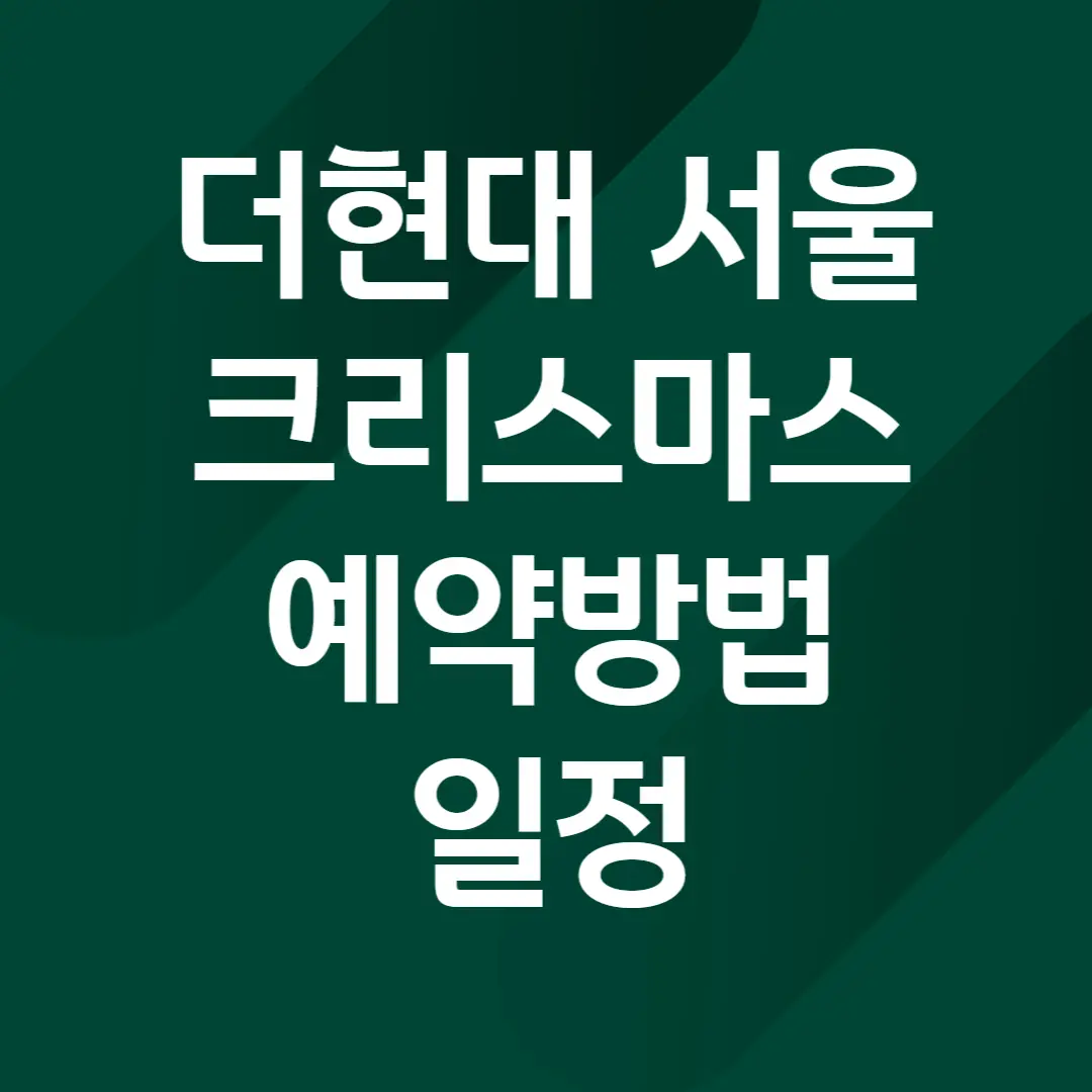 더현대 서울 크리스마스 예약 방법, 일정, 예약 꿀팁