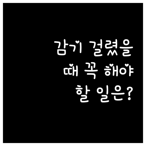 감기 걸렸을 때 이것만은 꼭 해야 할