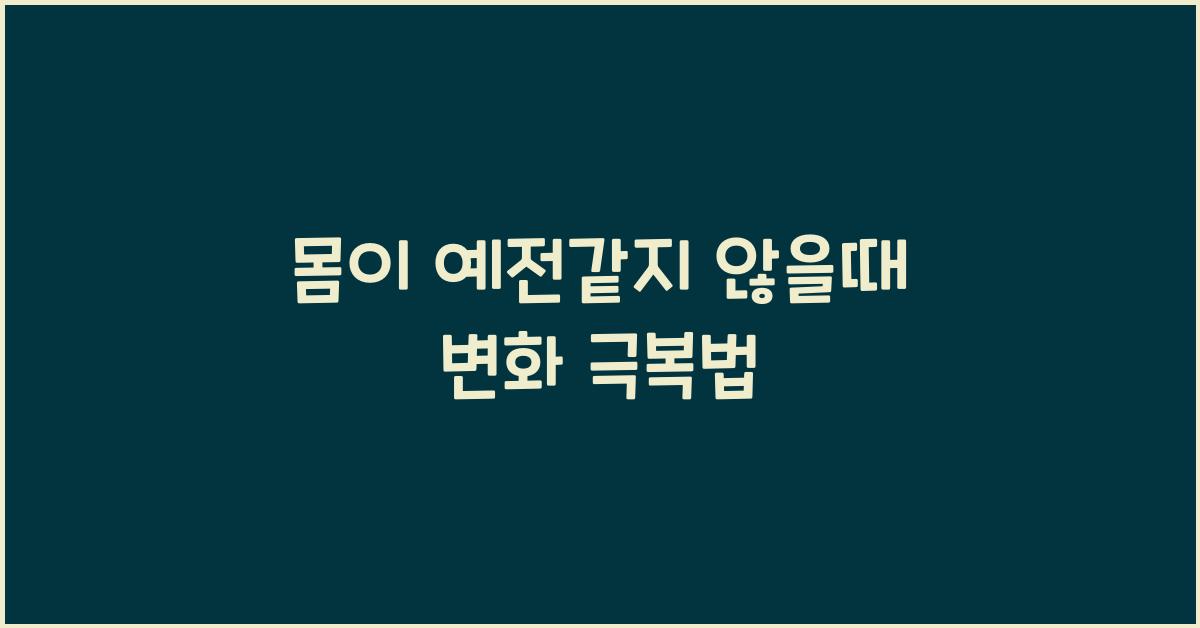 몸이 예전같지 않을때