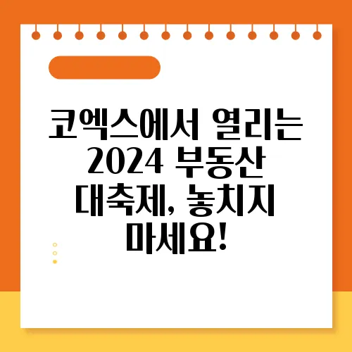 코엑스에서 열리는 2024 부동산 대축제, 놓치지 마세요!