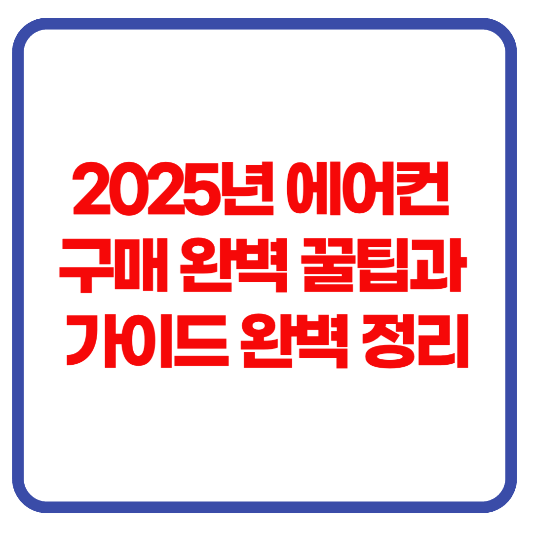 2025년 에어컨 구매 완벽 꿀팁과 가이드 완벽 정리