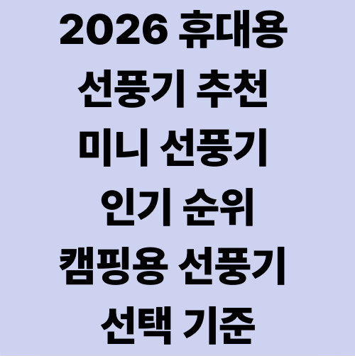 2026 휴대용 선풍기 추천 미니 선풍기 인기 순위&middot;캠핑용 선풍기 선택 기준