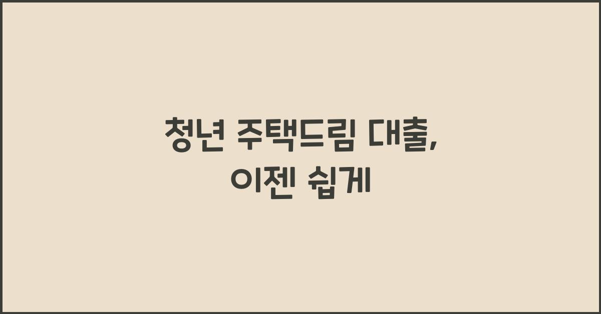 청년 주택드림 대출