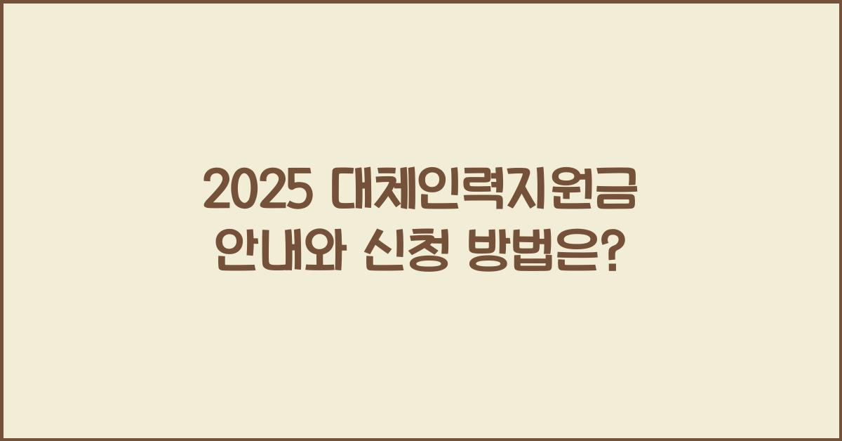 2025 대체인력지원금 안내