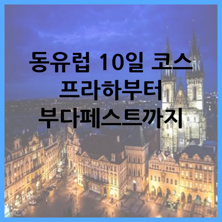 동유럽 10일 코스 프라하부터 부다페스트까지