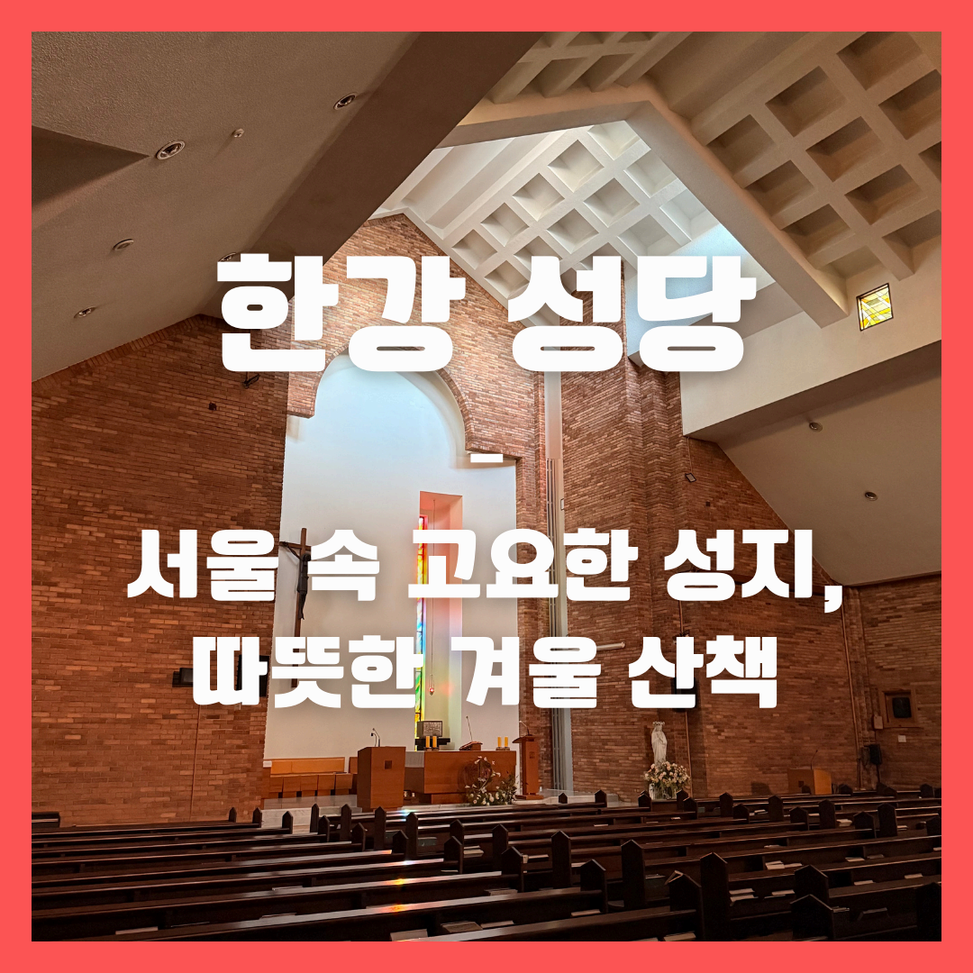 한강 성당 – 서울 속 고요한 성지, 따뜻한 겨울 산책