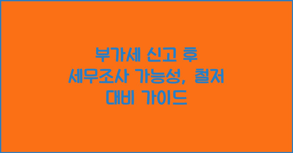 부가세 신고 부가세 신고 부가세 신고 후 세무조사 가능성
