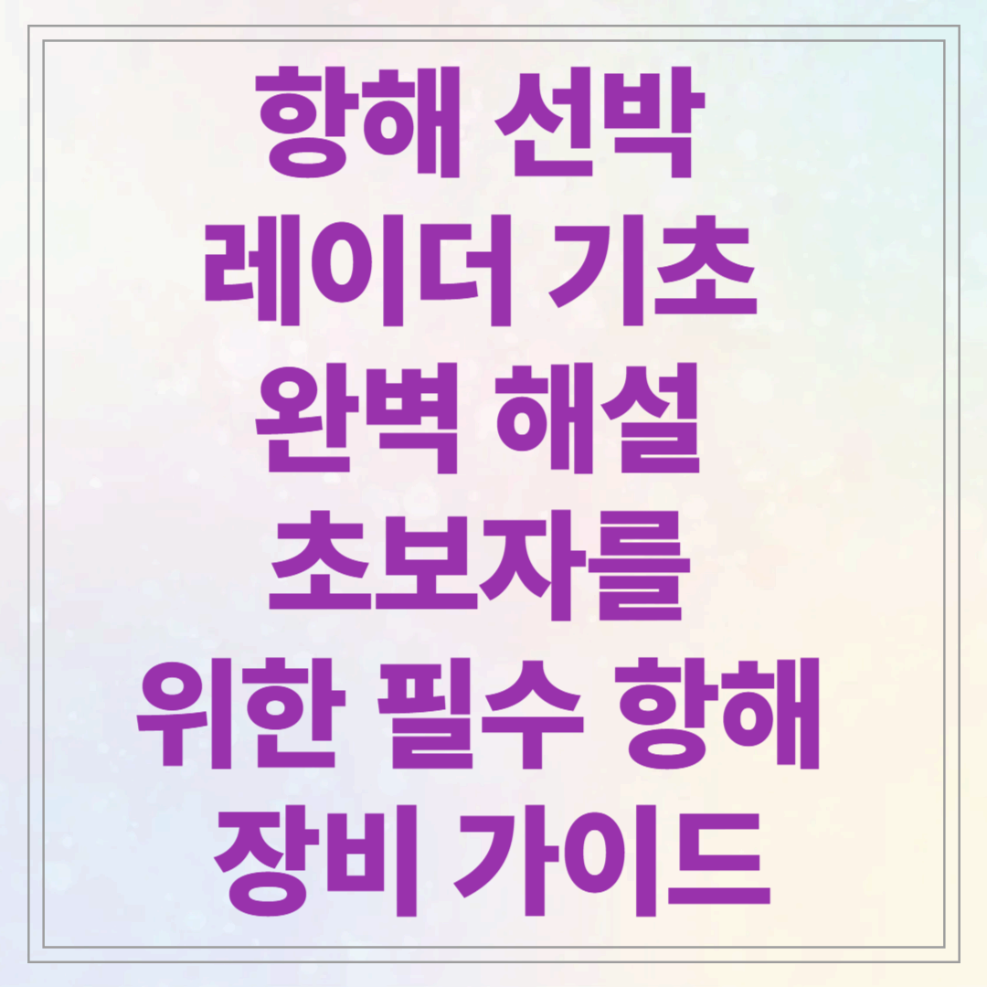 항해 선박 레이더 기초 완벽 해설: 초보자를 위한 필수 항해 장비 가이드