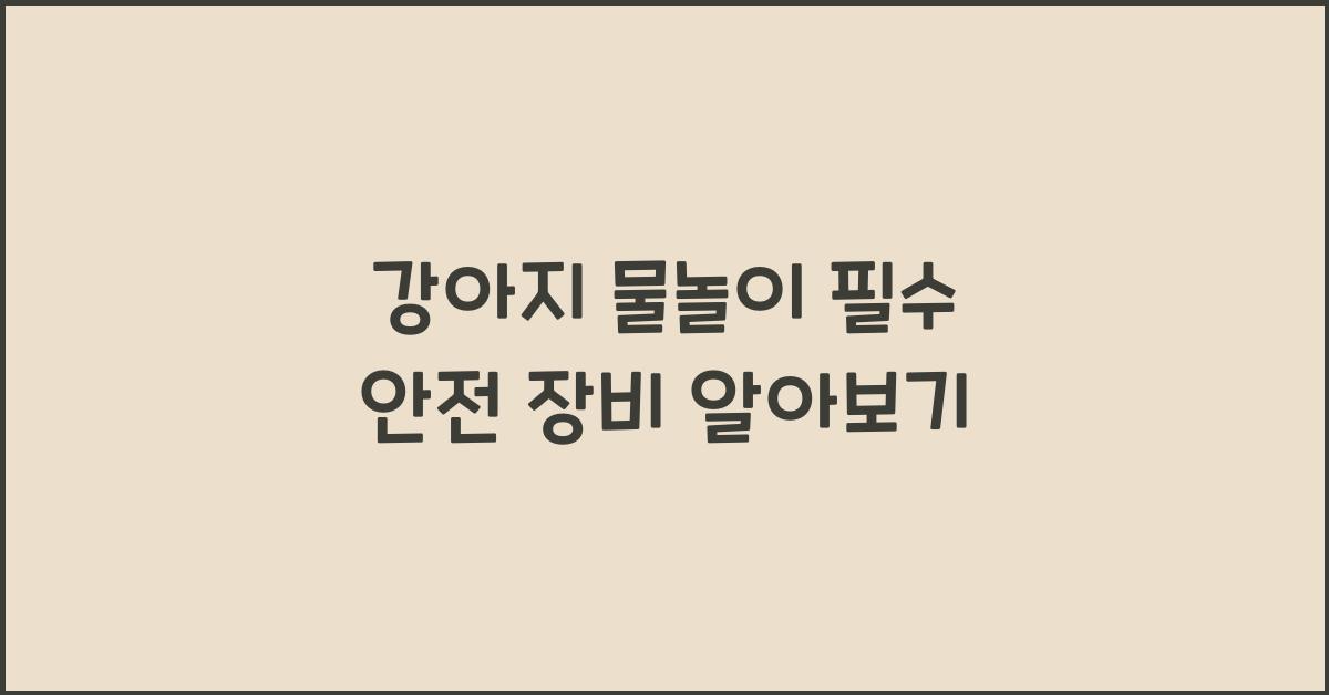 강아지 물놀이, 안전 장비