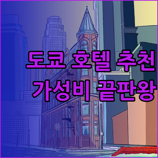 도쿄 호텔 추천 3곳 가성비와 위치