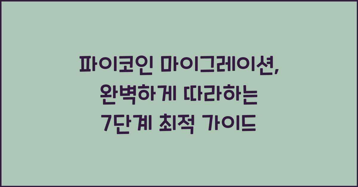 파이코인 마이그레이션: 완벽하게 따라하는 7단계