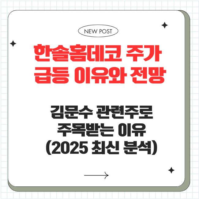 한솔홈데코 주가 급등 이유와 전망: 김문수 관련주로 주목받는 이유 (2025 최신 분석)