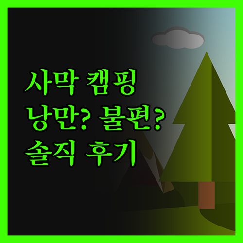 사막 캠핑, 낭만? 불편? 솔직 후기