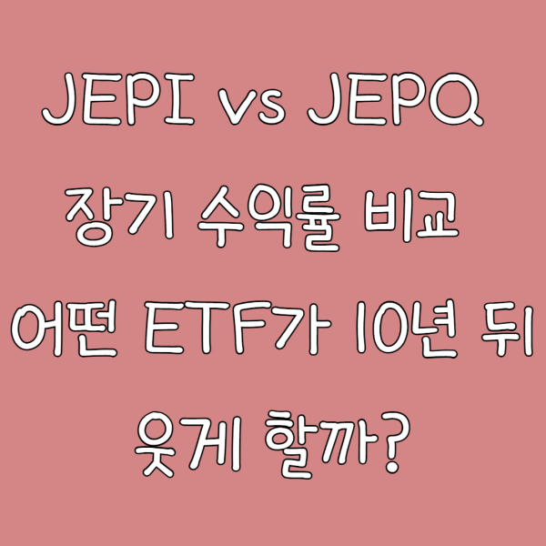 JEPI vs JEPQ 장기 수익률 비교: 어떤 ETF가 10년 뒤 웃게 할까?