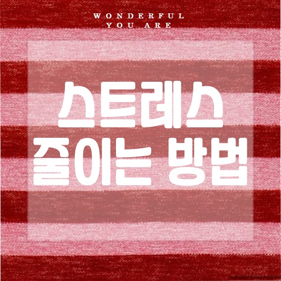 스트레스 줄이는 쉬운 방법과 좋은 습관 만들기