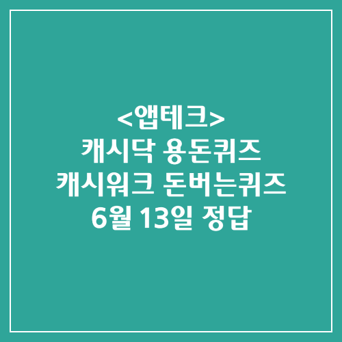 캐시닥 용돈퀴즈 캐시워크 돈버는퀴즈 정답 2024년 6월 13일