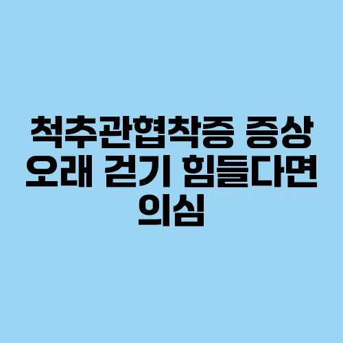 척추관협착증 증상 오래 걷기 힘들다면 의심