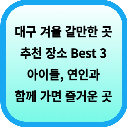 대구 겨울 갈만한 곳 추천 장소 Best 3, 아이들 & 연인과 함께 가면 즐거운 곳 섬네일