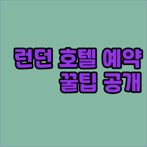 런던 호텔 예약 전 필수 체크사항 알