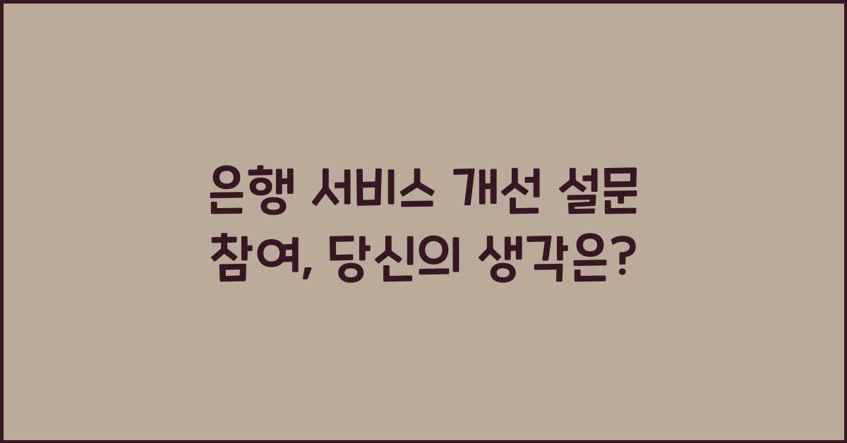 은행 서비스 개선 설문 참여