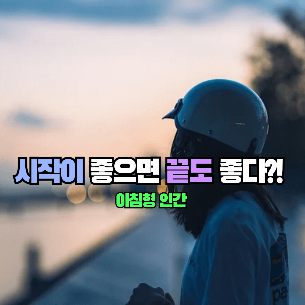 시작이 좋으면 끝도 좋다?! 아침형 인간