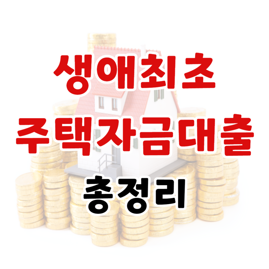 생애최초주택자금대출 총정리
