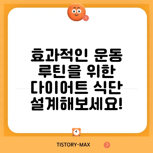 효과적인 운동 루틴을 위한 다이어트 식단 설계해보세요!