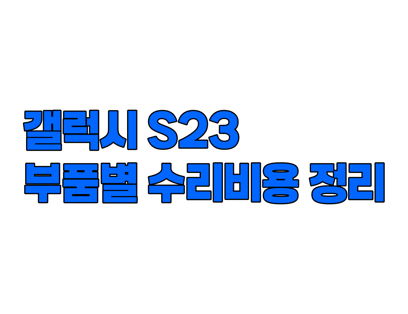 갤럭시 S23 수리 비용 정리: 디스플레이, 메인보드, 카메라, 배터리 등 주요 부품별 가격 안내