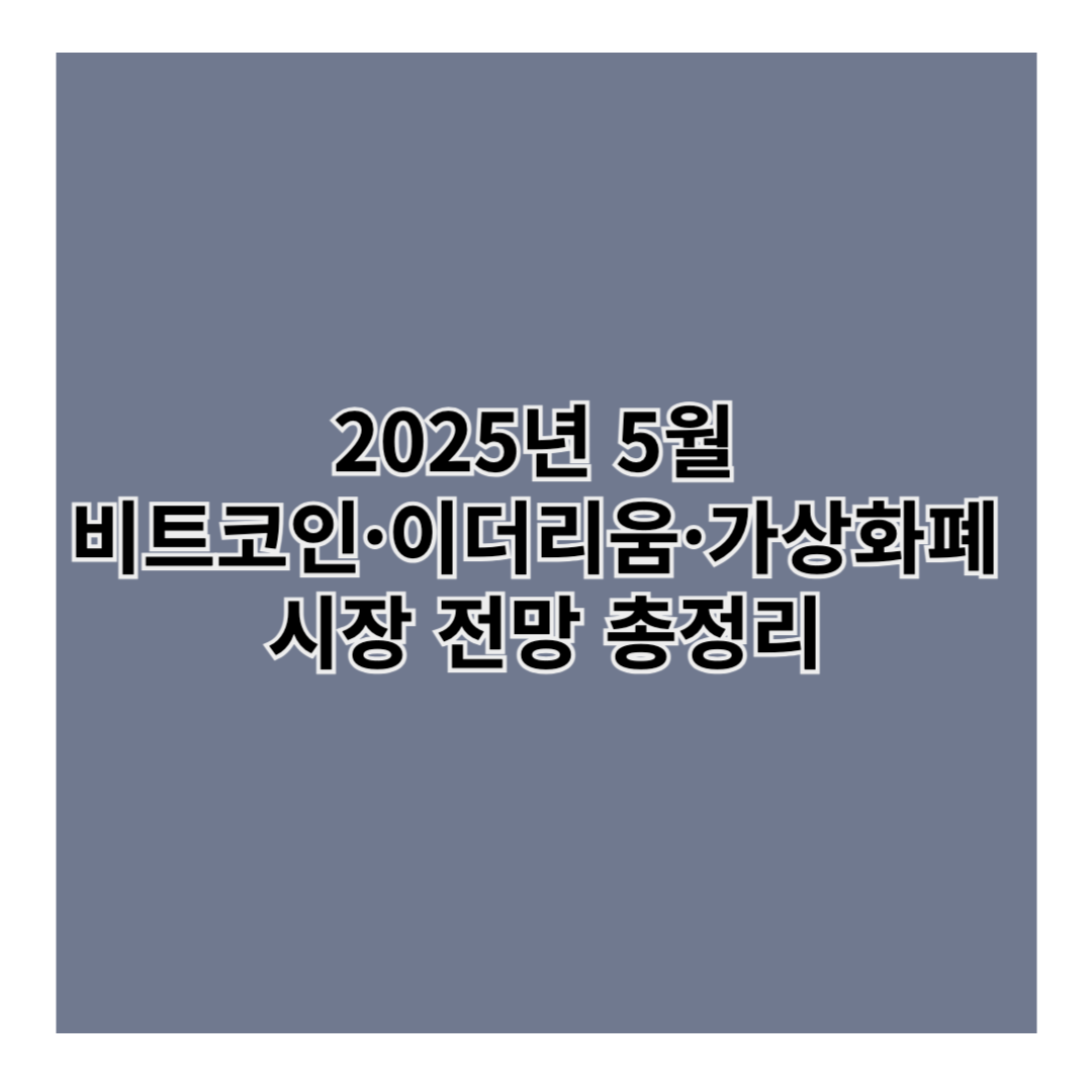 2025년 5월 비트코인·이더리움·가상화폐 시장 전망 총정리