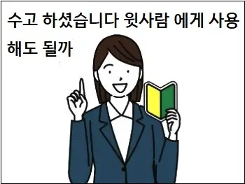 수고 하셨습니다 윗사람 에게 사용해도 될까요