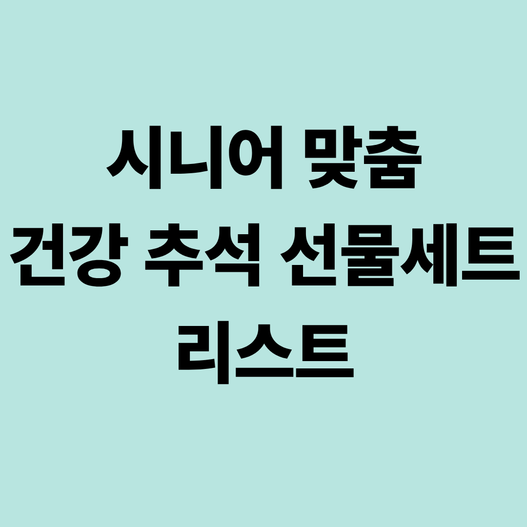 시니어 맞춤 건강 추석 선물세트 리스트