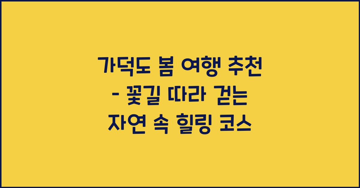 가덕도 봄 여행 추천 – 꽃길과 함께하는 자연 산책