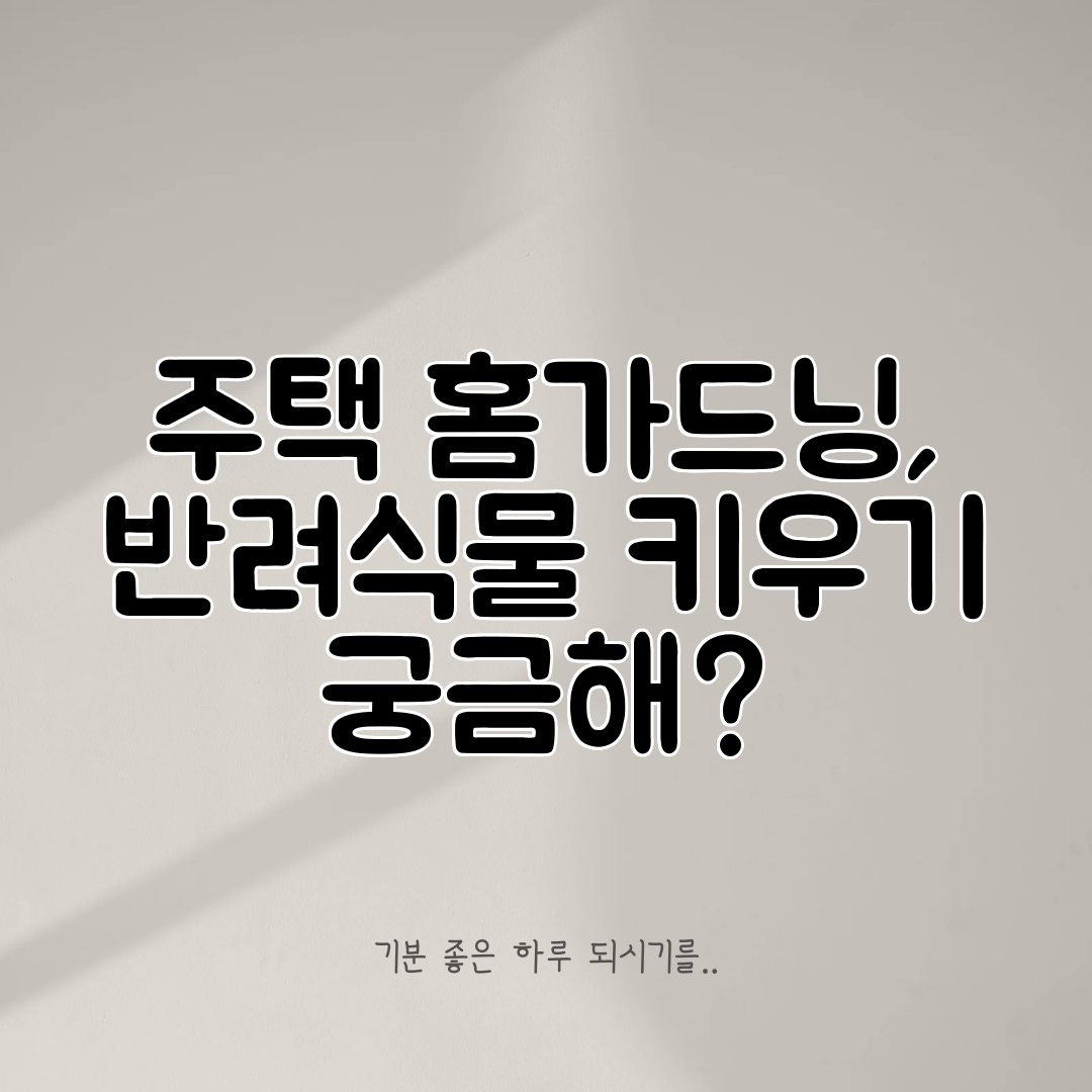 주택 홈가드닝, 반려식물 키우기 궁금해