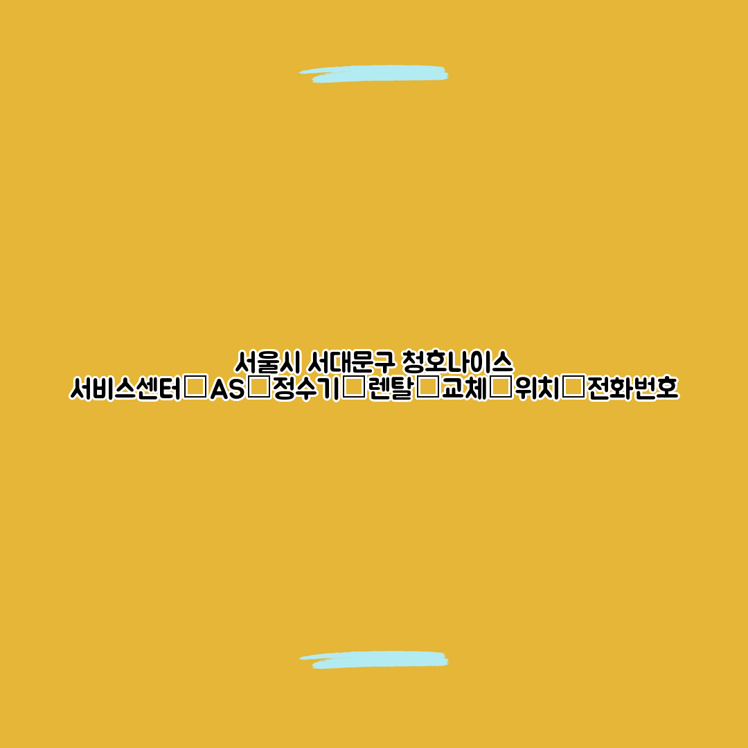 서울시 서대문구 청호나이스 서비스센터│AS│정수기│렌탈│교체│위치│전화번호