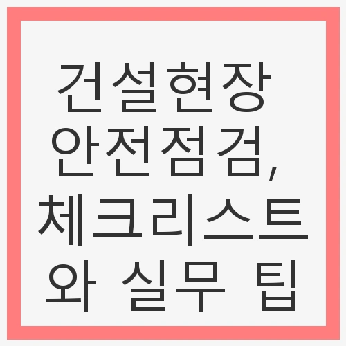 건설현장 안전점검 체크리스트 개요