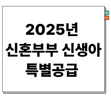 2025년 신혼부부 신생아 특별공급 핵심 요약