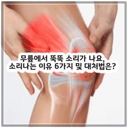 무릎에서 뚝뚝 소리가 나요, 소리나는 이유 6가지 및 대처법은?