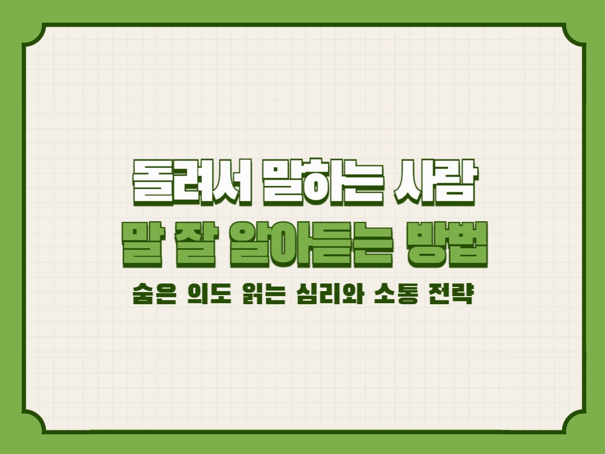 돌려서 말하는 사람 말 잘 알아듣는 방법 – 숨은 의도 읽는 심리와 소통 전략