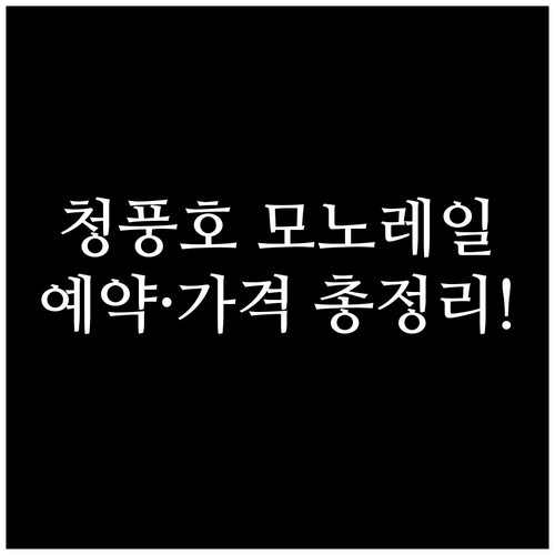 청풍호 모노레일 가격표와 예약 취소 ..