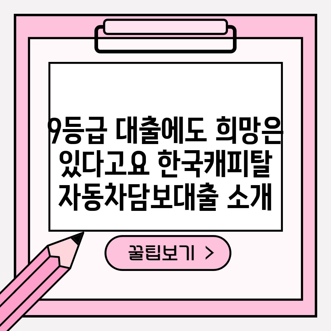 9등급 대출에도 희망은 있다고요? 한국캐피탈 자동차담보대출 소개