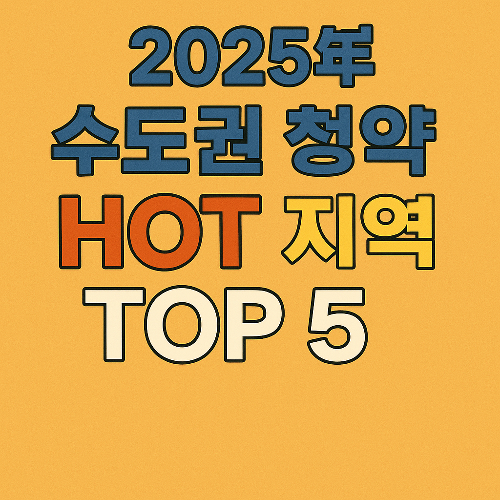 2025년 수도권 청약 HOT 지역 TOP 5 분석