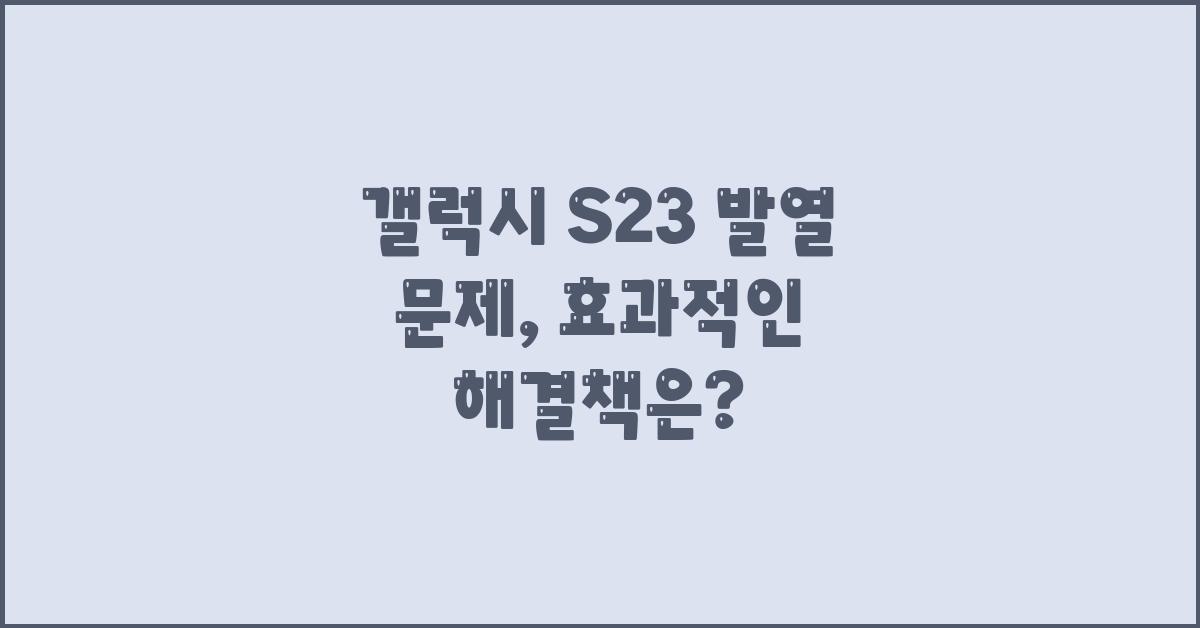 갤럭시 S23 발열, 해결책은 무엇일까요? (모델명 추가 예시)